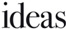 Ideas